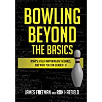Bowling Beyond the Basics: Whats Really Happening on the Lanes- and What You Can Do about It